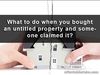 Picture of What to do when you bought an untitled property and someone claimed it?
