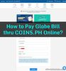 Picture of How to Pay Globe Bill (Mobile Phone Postpaid) thru COINS.PH Online?