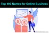 Picture of Top 100 Names for Online Business (Best Suggested Names)