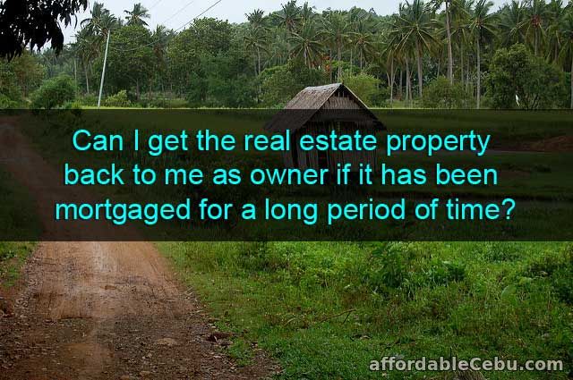 Get the real estate property back to me as owner if it has been mortgaged for a long period of time?