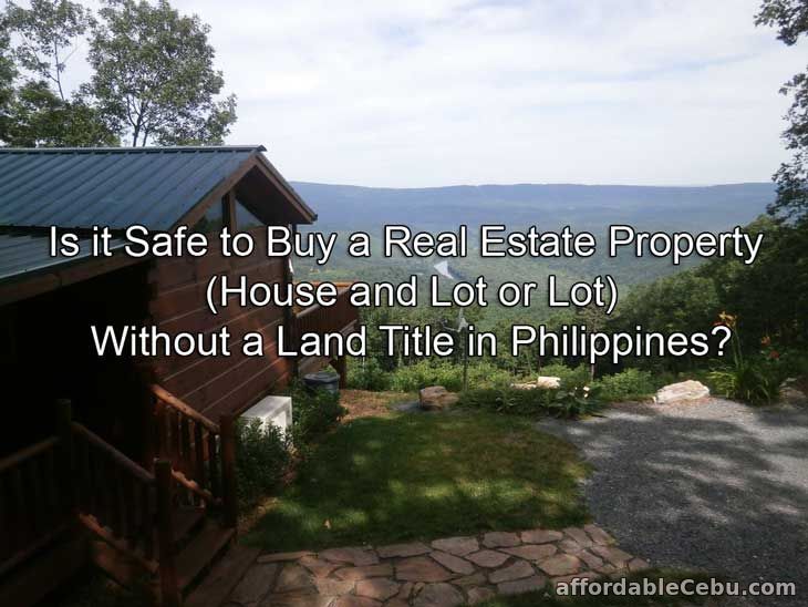 Is it safe to buy a real estate property (house and lot or lot) without land title in Philippines?